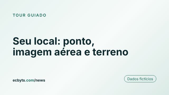 Cartão da matéria "Seu local: ponto, imagem aérea e terreno", tour guiado do ecbyts com dados fictícios.